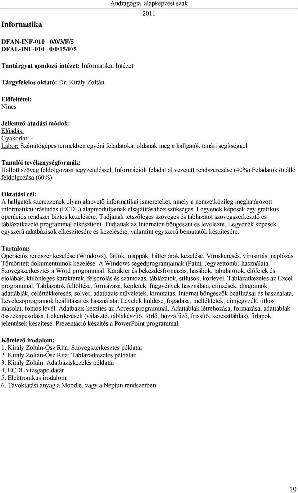 Információk feladattal vezetett rendszerezése (40%) Feladatok önálló feldolgozása (60%) A hallgatók szerezzenek olyan alapvető informatikai ismereteket, amely a nemzetközileg meghatározott