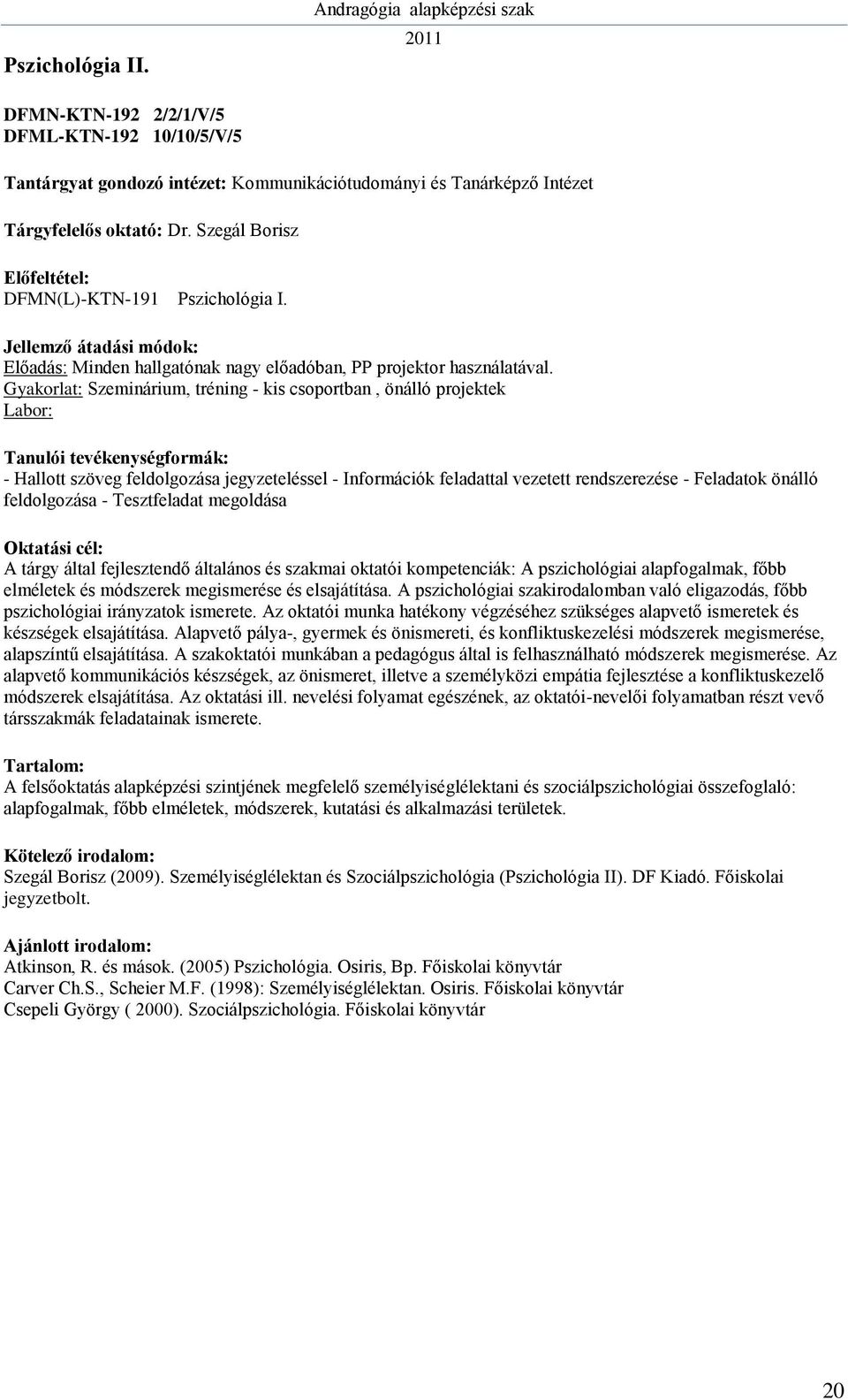 Gyakorlat: Szeminárium, tréning - kis csoportban, önálló projektek Labor: - Hallott szöveg feldolgozása jegyzeteléssel - Információk feladattal vezetett rendszerezése - Feladatok önálló feldolgozása