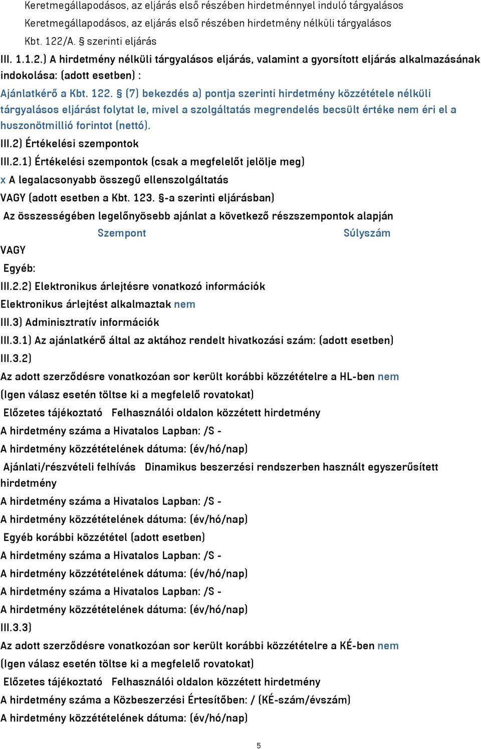 (7) bekezdés a) pontja szerinti hirdetmény közzététele nélküli tárgyalásos eljárást folytat le, mivel a szolgáltatás megrendelés becsült értéke nem éri el a huszonötmillió forintot (nettó). III.