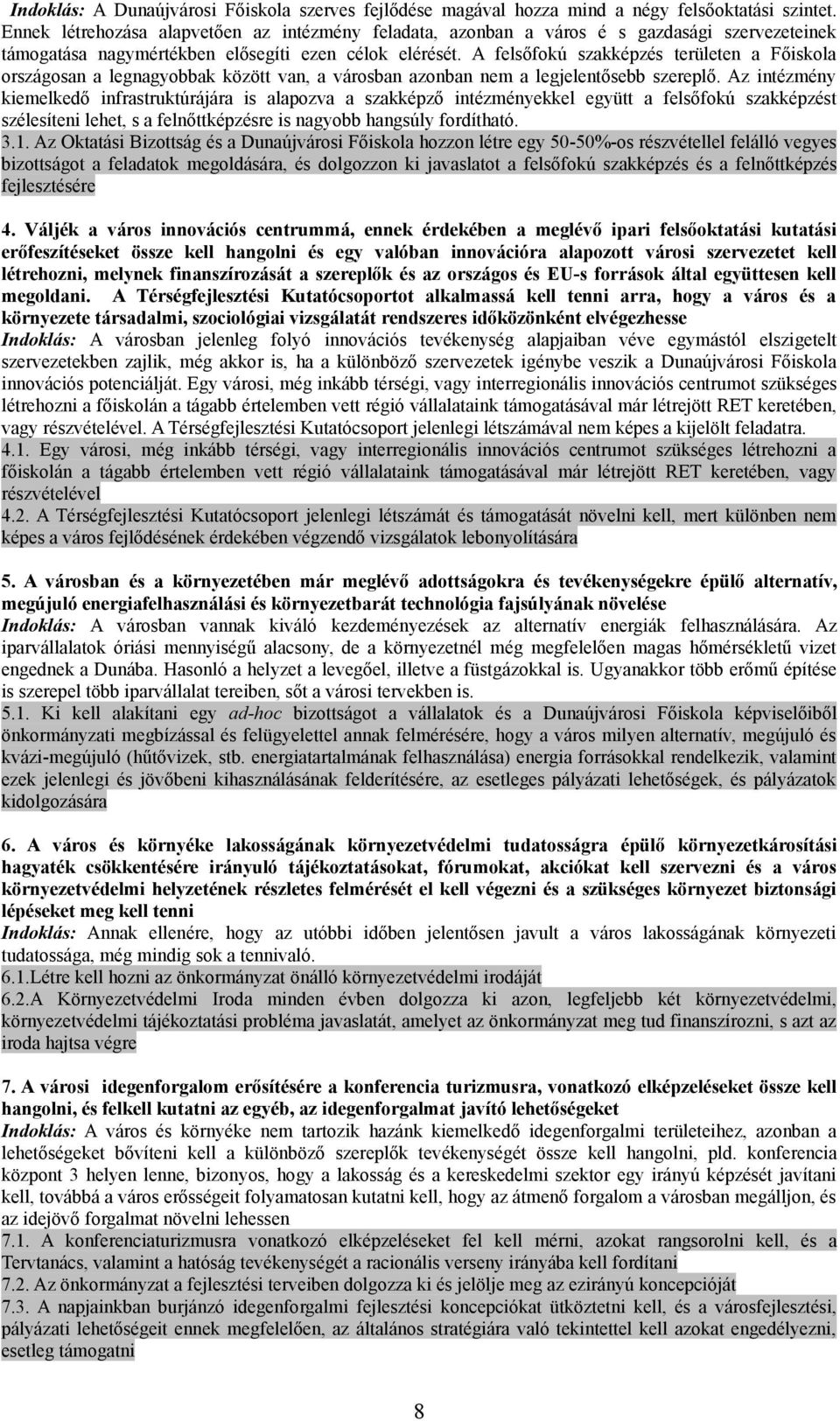 A felsőfokú szakképzés területen a Főiskola országosan a legnagyobbak között van, a városban azonban nem a legjelentősebb szereplő.