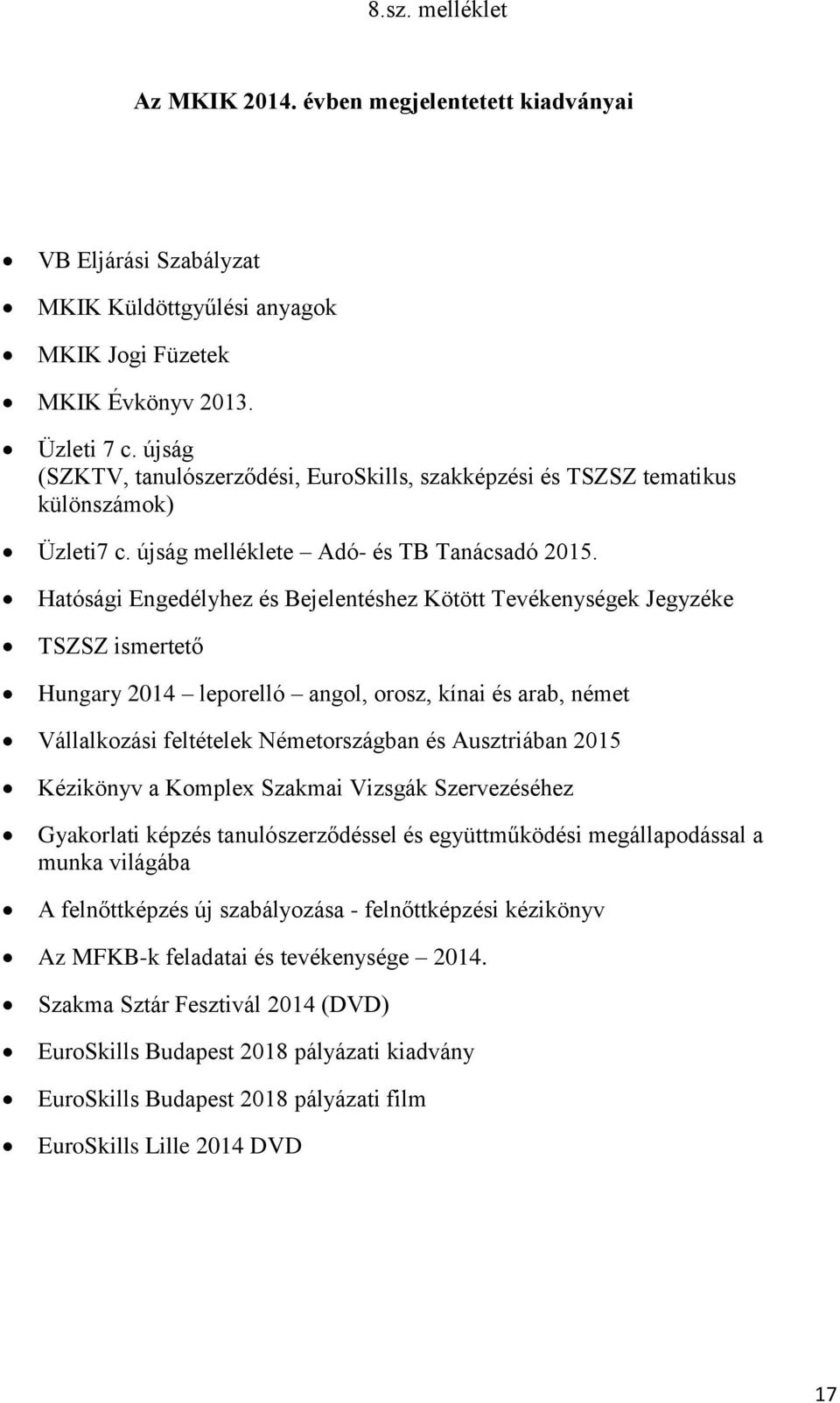 Hatósági Engedélyhez és Bejelentéshez Kötött Tevékenységek Jegyzéke TSZSZ ismertető Hungary 2014 leporelló angol, orosz, kínai és arab, német Vállalkozási feltételek Németországban és Ausztriában