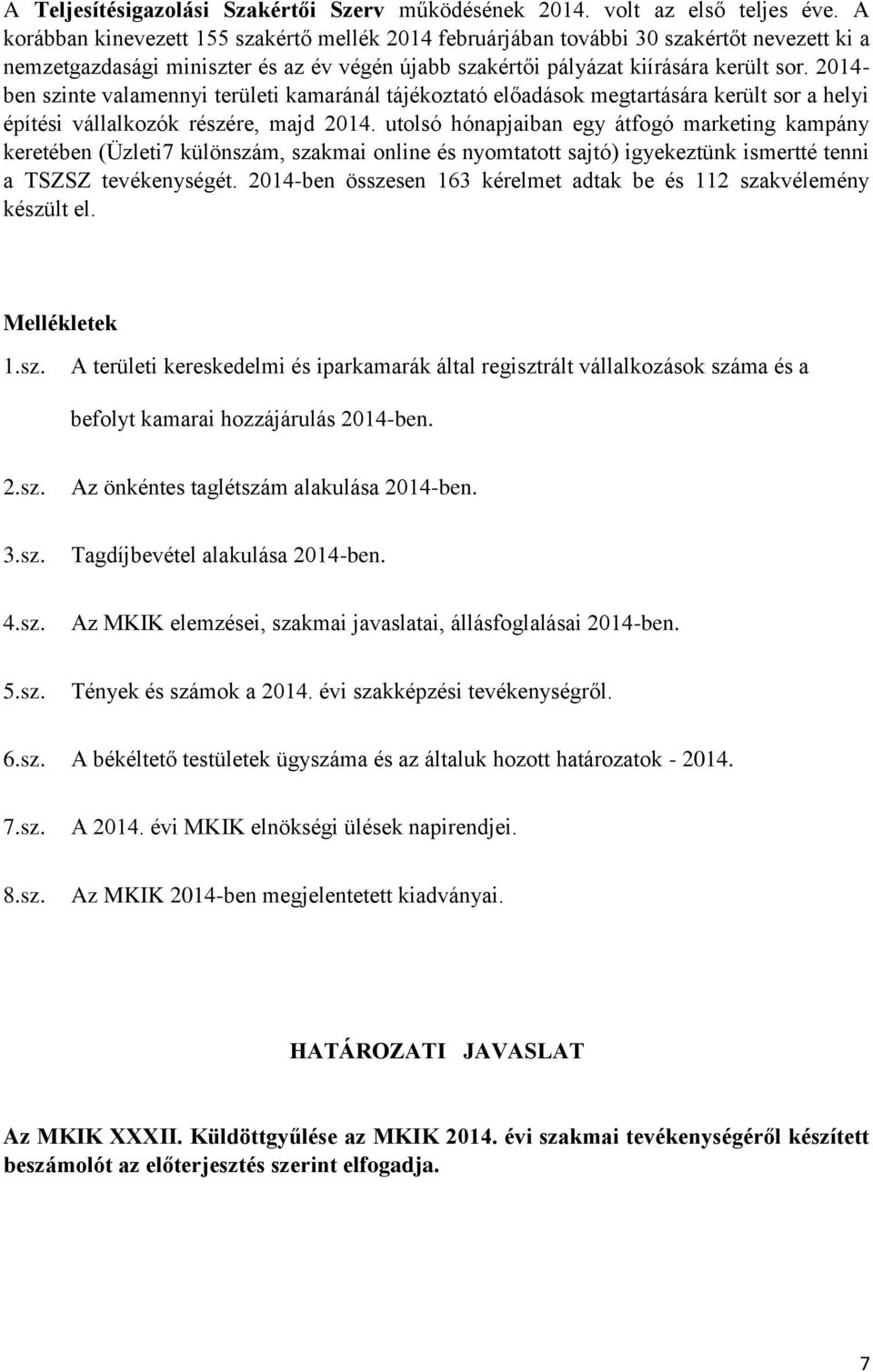 2014- ben szinte valamennyi területi kamaránál tájékoztató előadások megtartására került sor a helyi építési vállalkozók részére, majd 2014.