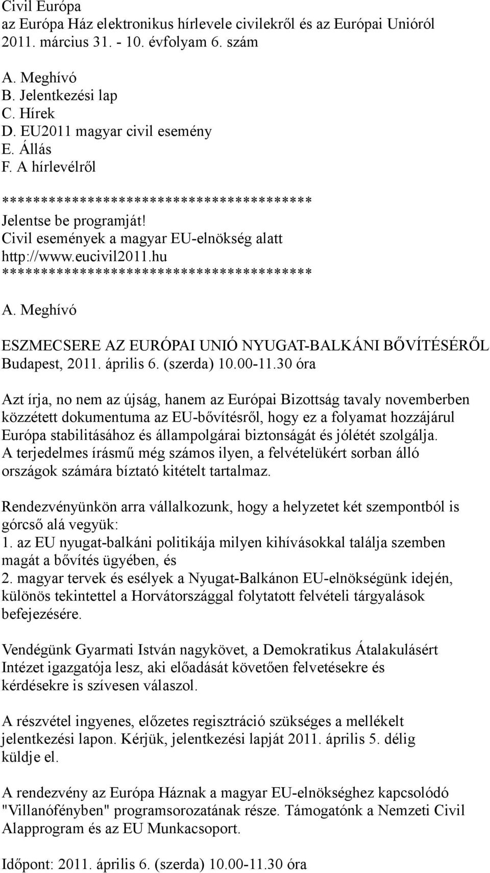 Meghívó ESZMECSERE AZ EURÓPAI UNIÓ NYUGAT-BALKÁNI BŐVÍTÉSÉRŐL Budapest, 2011. április 6. (szerda) 10.00-11.