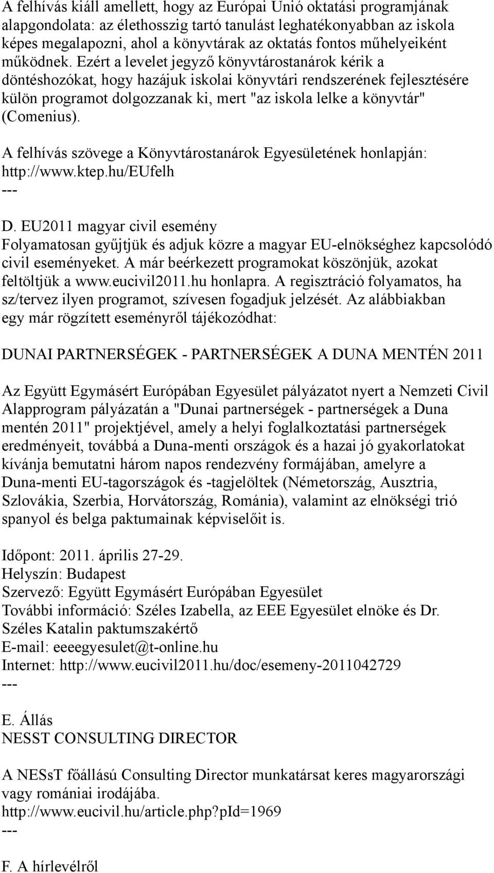 Ezért a levelet jegyző könyvtárostanárok kérik a döntéshozókat, hogy hazájuk iskolai könyvtári rendszerének fejlesztésére külön programot dolgozzanak ki, mert "az iskola lelke a könyvtár" (Comenius).