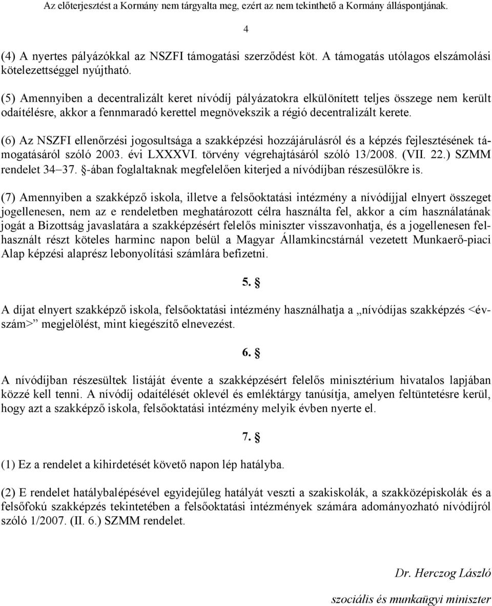 (6) Az NSZFI ellenőrzési jogosultsága a szakképzési hozzájárulásról és a képzés fejlesztésének támogatásáról szóló 2003. évi LXXXVI. törvény végrehajtásáról szóló 13/2008. (VII. 22.