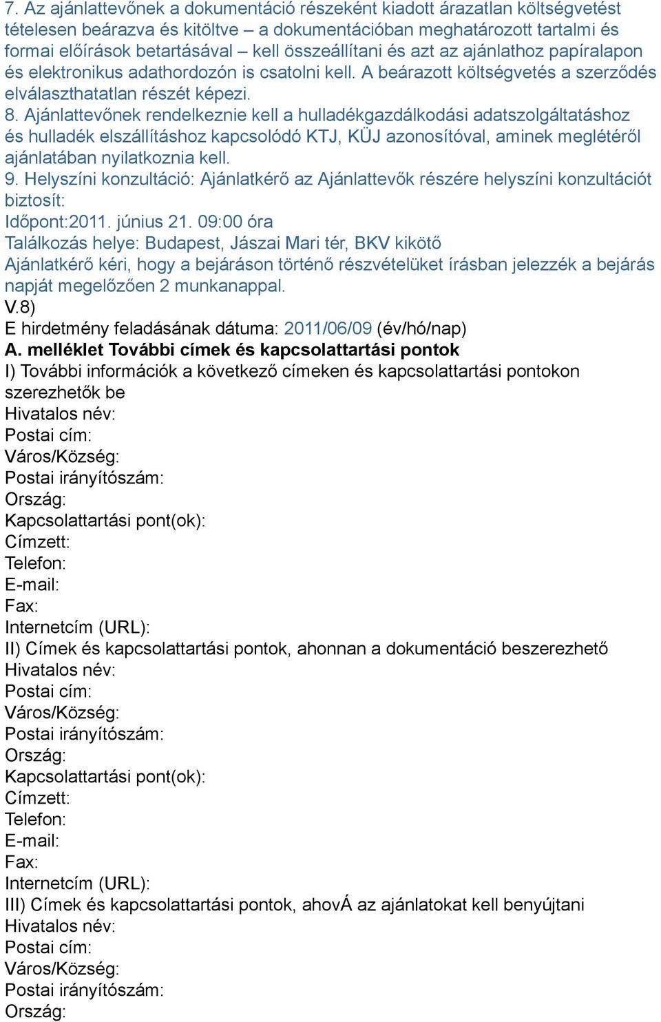 Ajánlattevőnek rendelkeznie kell a hulladékgazdálkodási adatszolgáltatáshoz és hulladék elszállításhoz kapcsolódó KTJ, KÜJ azonosítóval, aminek meglétéről ajánlatában nyilatkoznia kell. 9.