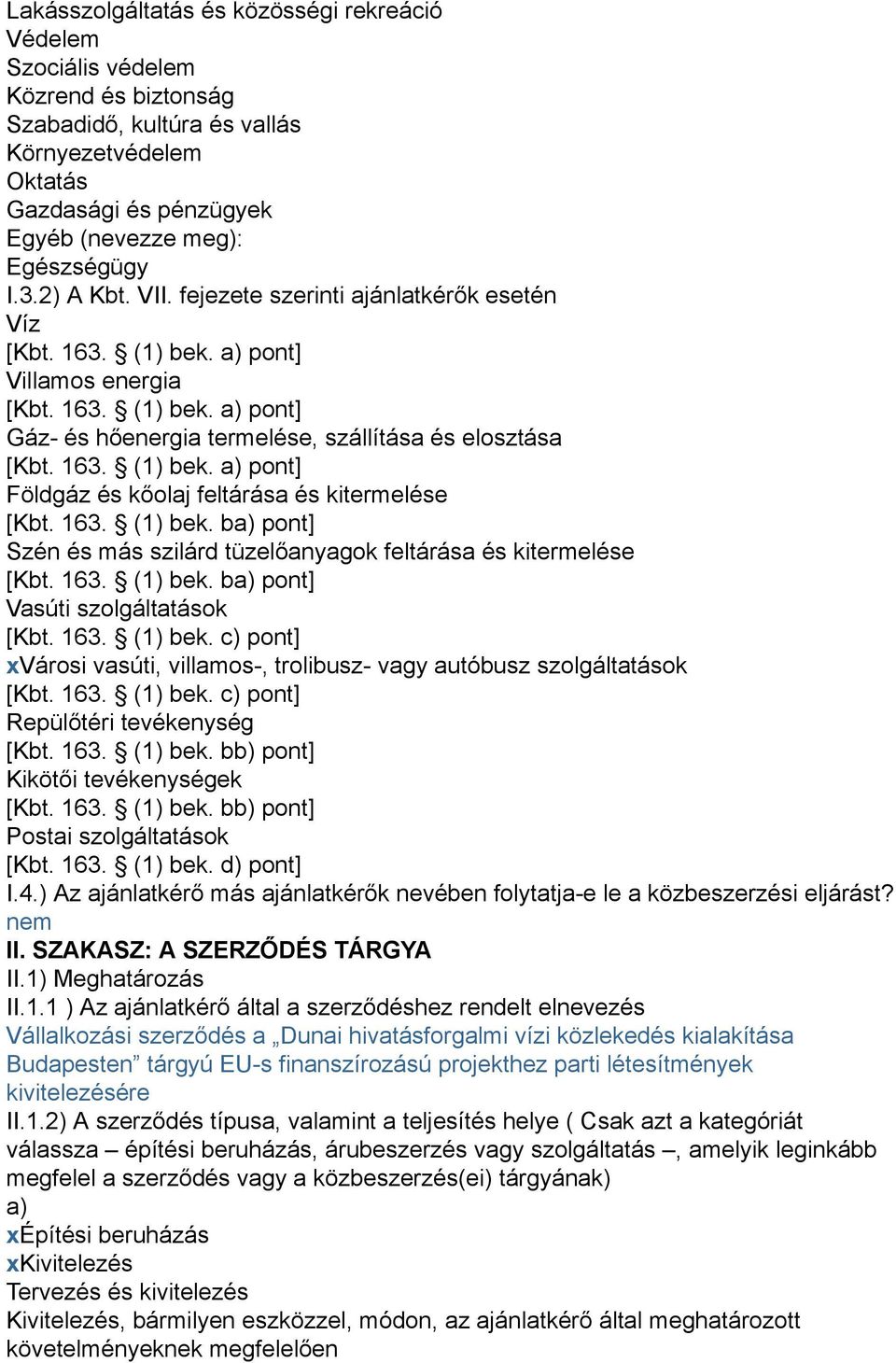 163. (1) bek. ba) pont] Szén és más szilárd tüzelőanyagok feltárása és kitermelése [Kbt. 163. (1) bek. ba) pont] Vasúti szolgáltatások [Kbt. 163. (1) bek. c) pont] xvárosi vasúti, villamos-, trolibusz- vagy autóbusz szolgáltatások [Kbt.