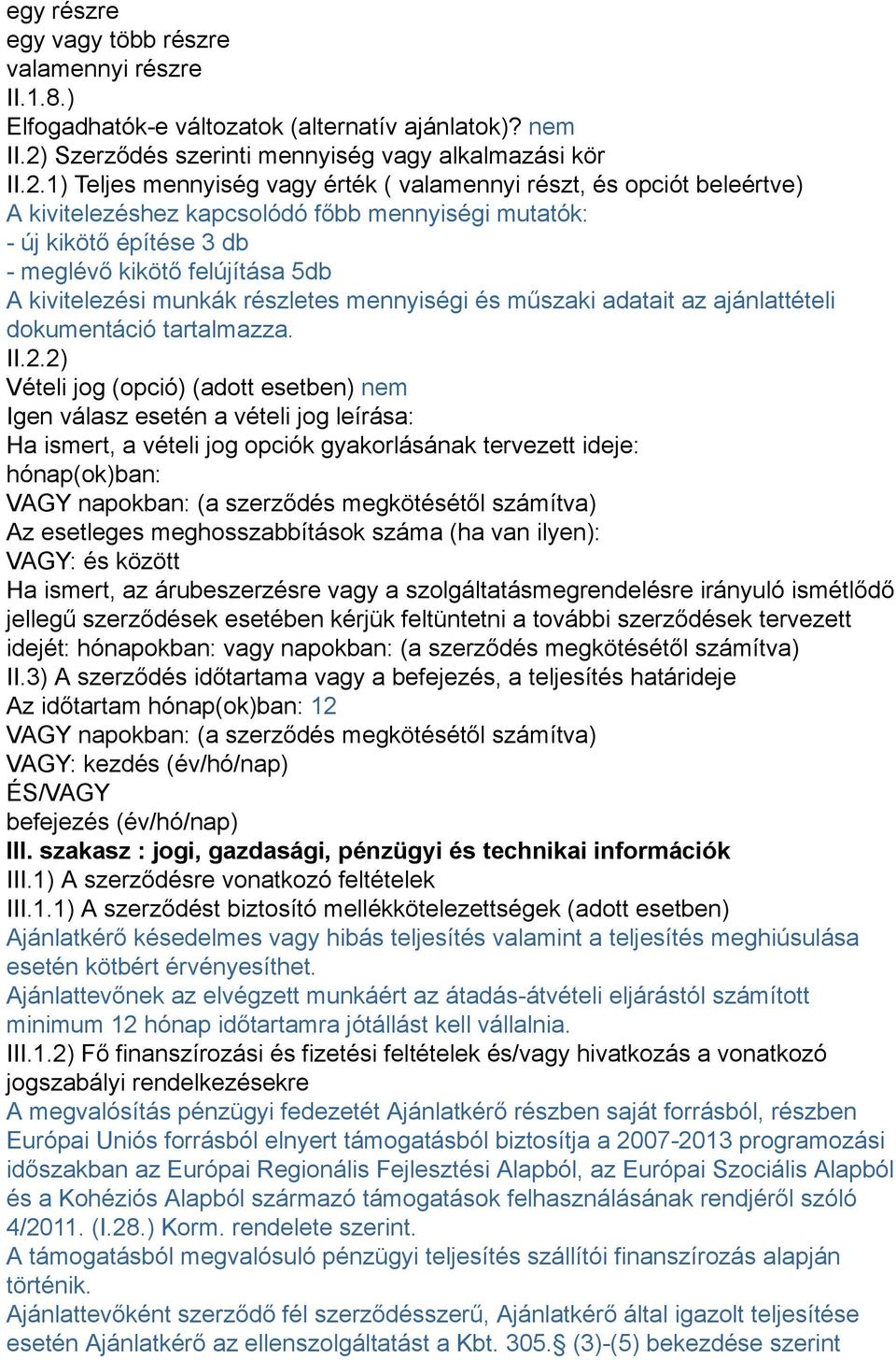 1) Teljes mennyiség vagy érték ( valamennyi részt, és opciót beleértve) A kivitelezéshez kapcsolódó főbb mennyiségi mutatók: - új kikötő építése 3 db - meglévő kikötő felújítása 5db A kivitelezési