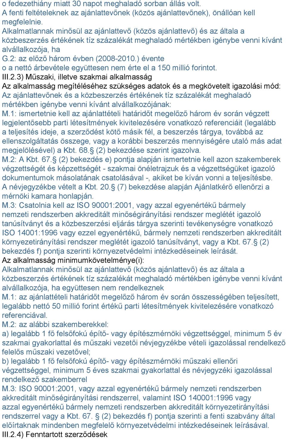 2: az előző három évben (2008-2010.) évente o a nettó árbevétele együttesen nem érte el a 150 millió forintot. III.2.3) Műszaki, illetve szakmai alkalmasság Az alkalmasság megítéléséhez szükséges