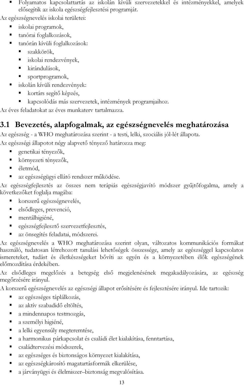 rendezvények: kortárs segítő képzés, kapcsolódás más szervezetek, intézmények programjaihoz. Az éves feladatokat az éves munkaterv tartalmazza. 3.