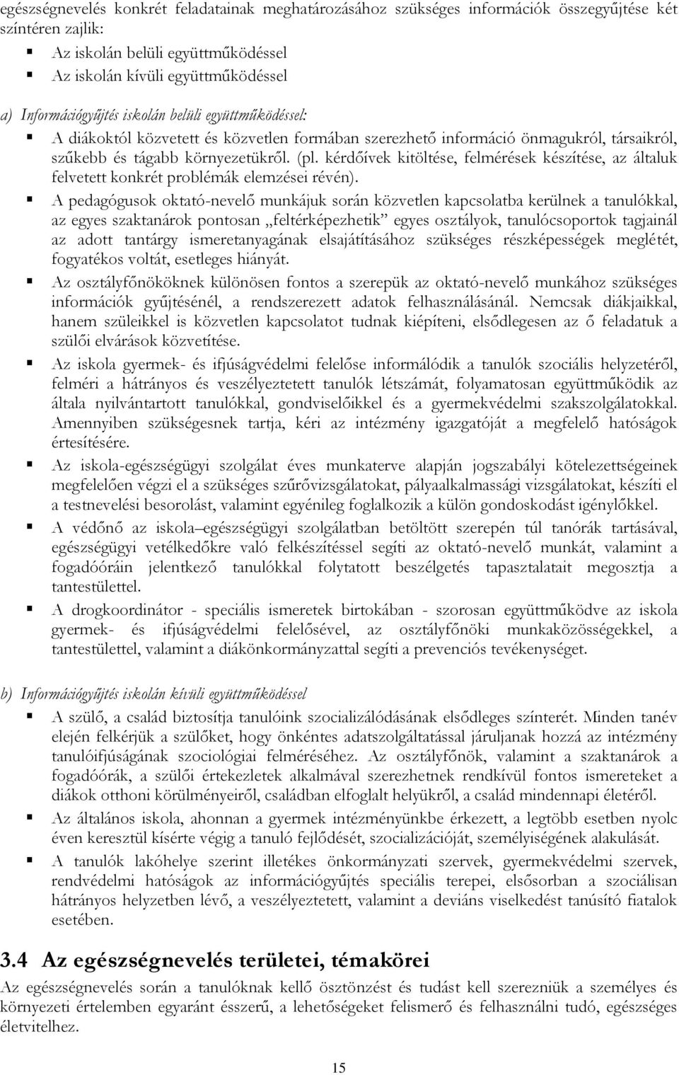 kérdőívek kitöltése, felmérések készítése, az általuk felvetett konkrét problémák elemzései révén).