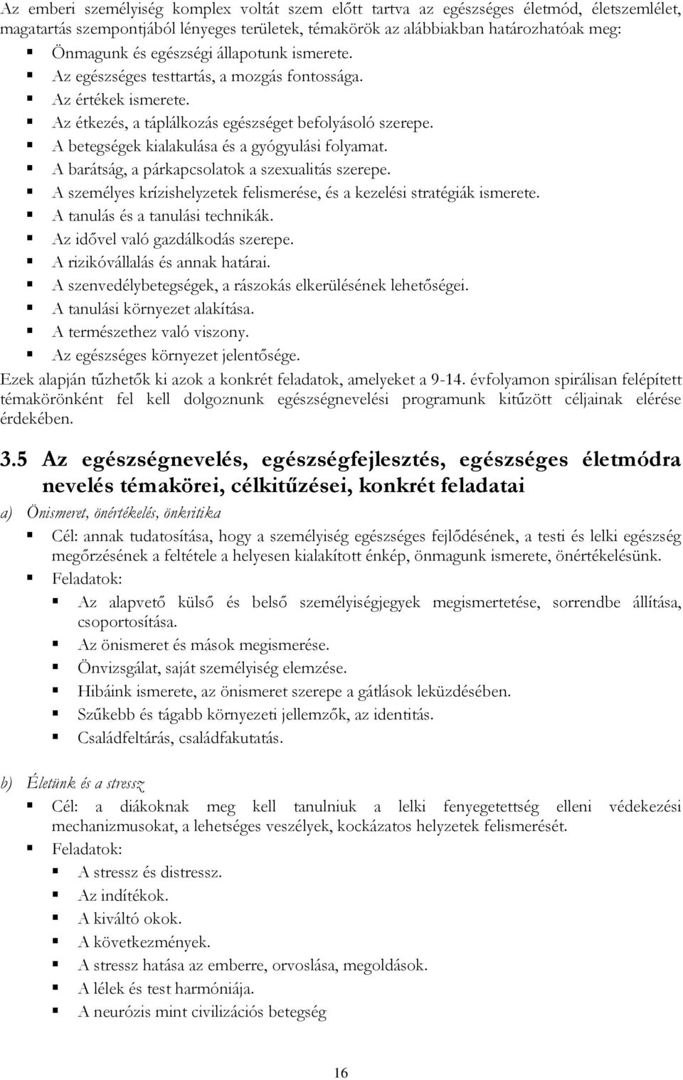 A betegségek kialakulása és a gyógyulási folyamat. A barátság, a párkapcsolatok a szexualitás szerepe. A személyes krízishelyzetek felismerése, és a kezelési stratégiák ismerete.