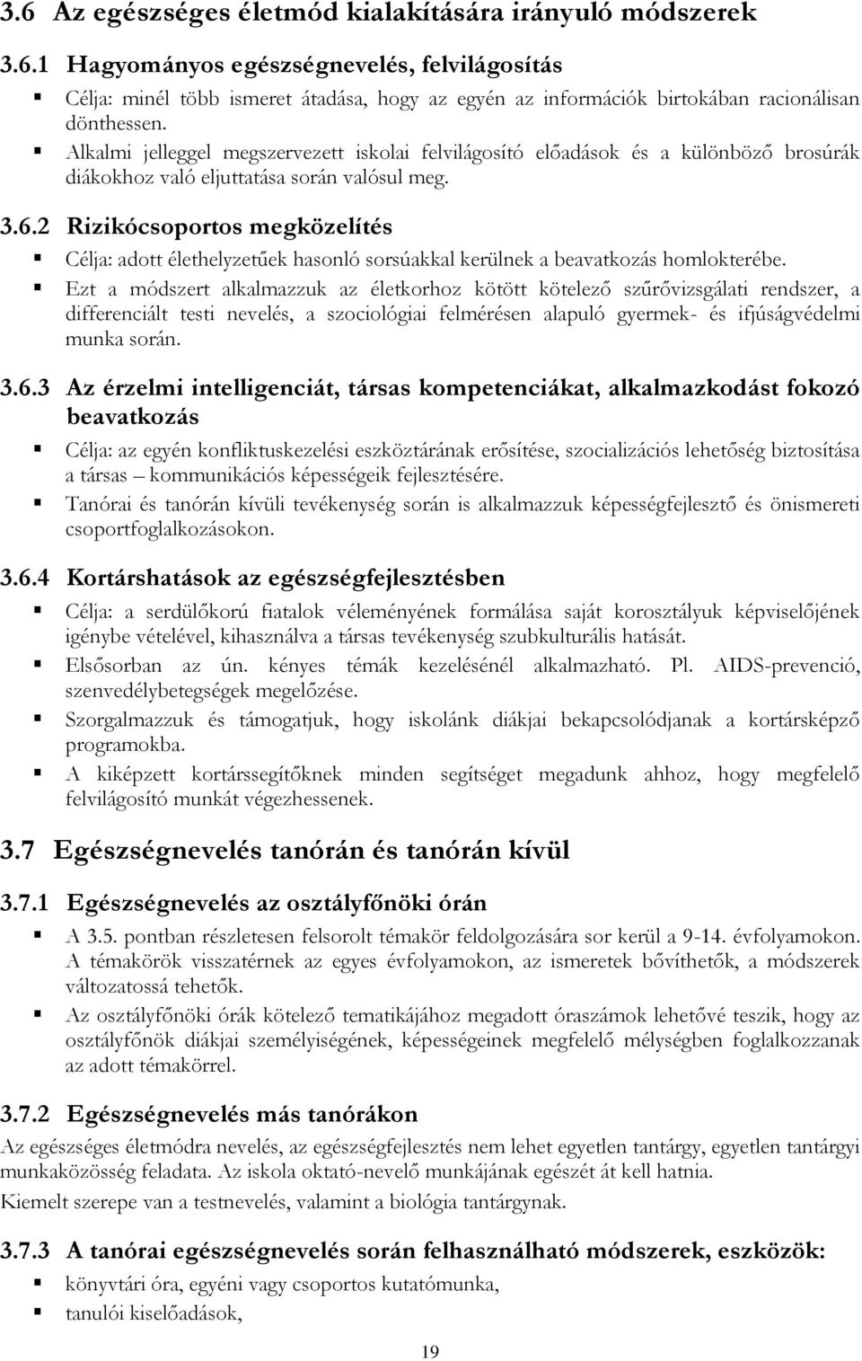 2 Rizikócsoportos megközelítés Célja: adott élethelyzetűek hasonló sorsúakkal kerülnek a beavatkozás homlokterébe.