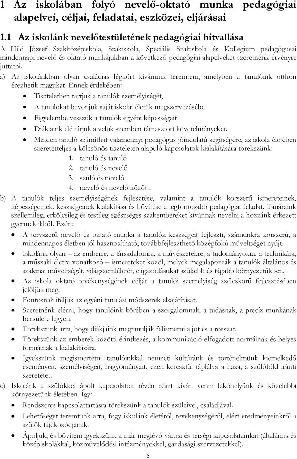 pedagógiai alapelveket szeretnénk érvényre juttatni. a) Az iskolánkban olyan családias légkört kívánunk teremteni, amelyben a tanulóink otthon érezhetik magukat.