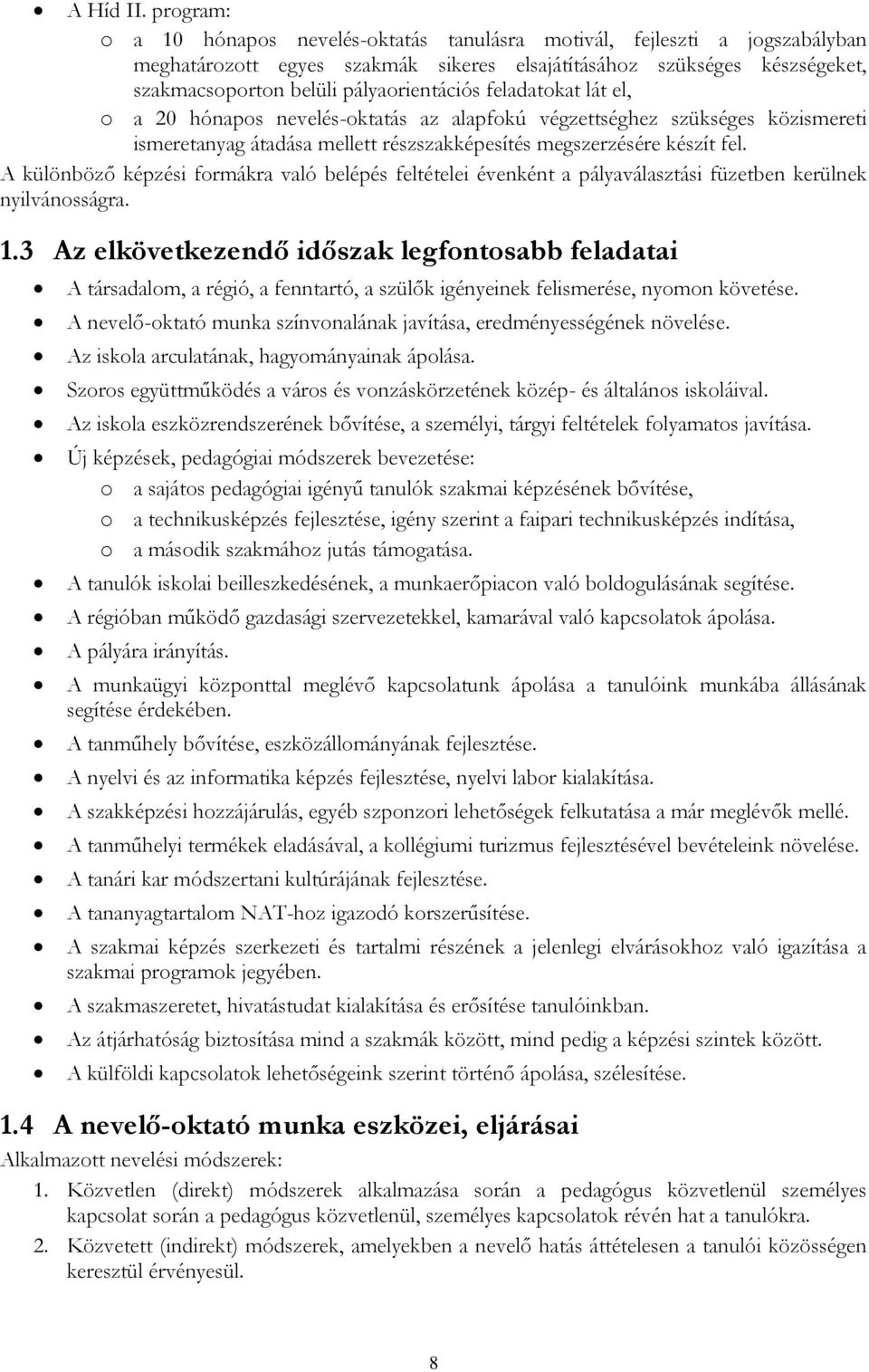 feladatokat lát el, o a 20 hónapos nevelés-oktatás az alapfokú végzettséghez szükséges közismereti ismeretanyag átadása mellett részszakképesítés megszerzésére készít fel.
