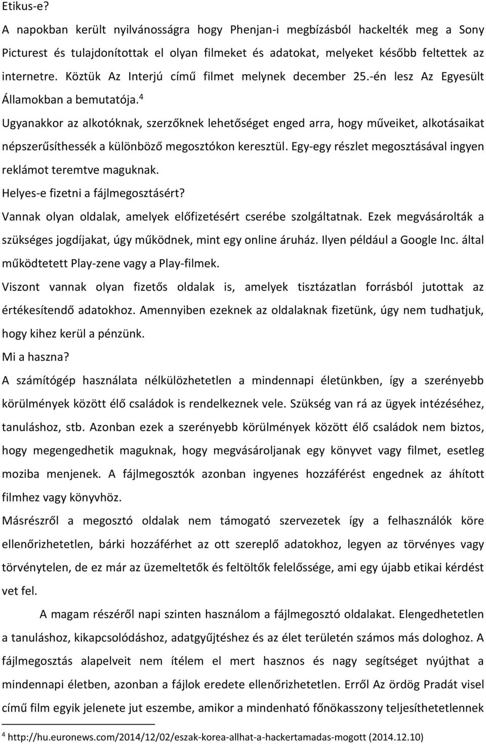 4 Ugyanakkor az alkotóknak, szerzőknek lehetőséget enged arra, hogy műveiket, alkotásaikat népszerűsíthessék a különböző megosztókon keresztül.