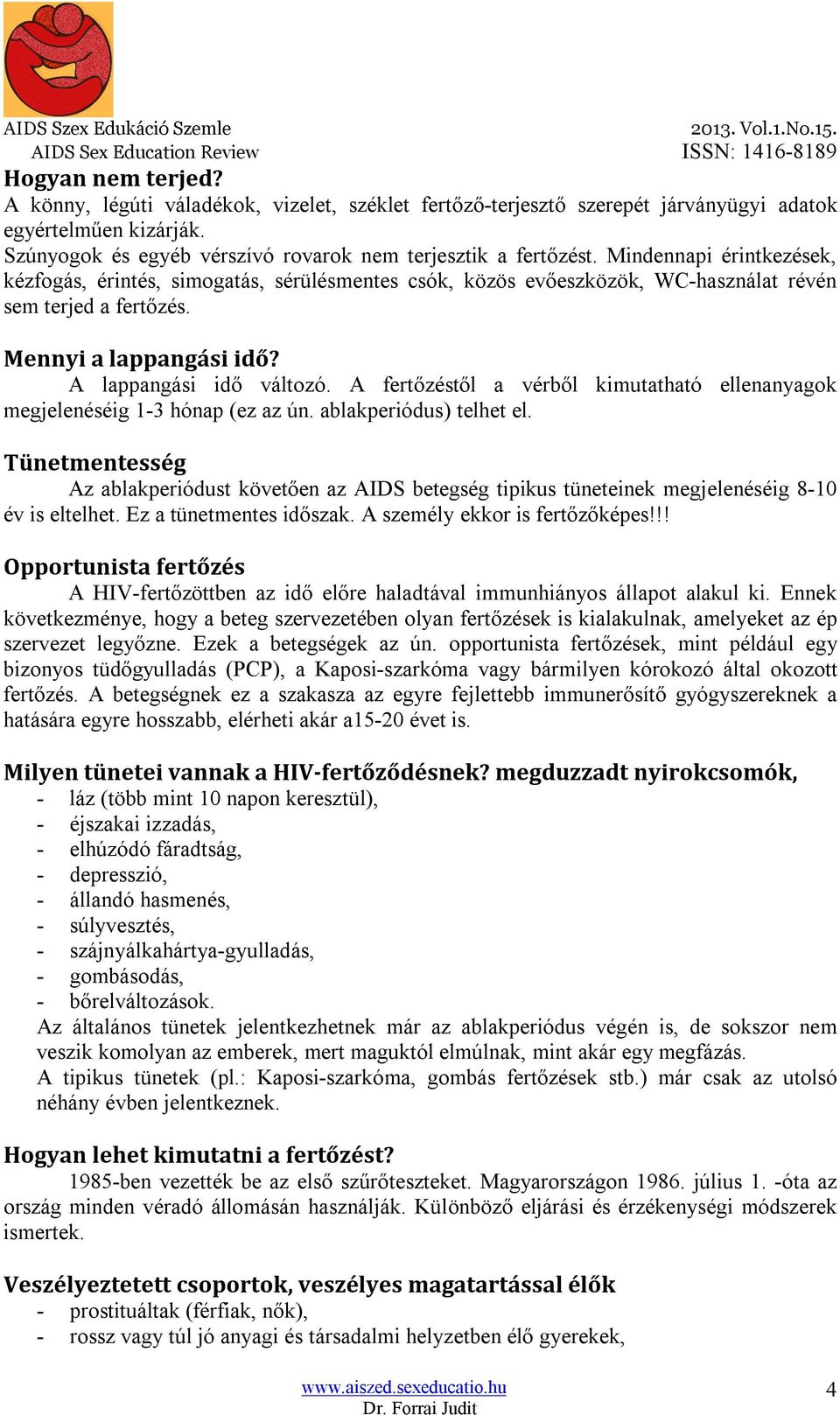 A fertőzéstől a vérből kimutatható ellenanyagok megjelenéséig 1-3 hónap (ez az ún. ablakperiódus) telhet el.