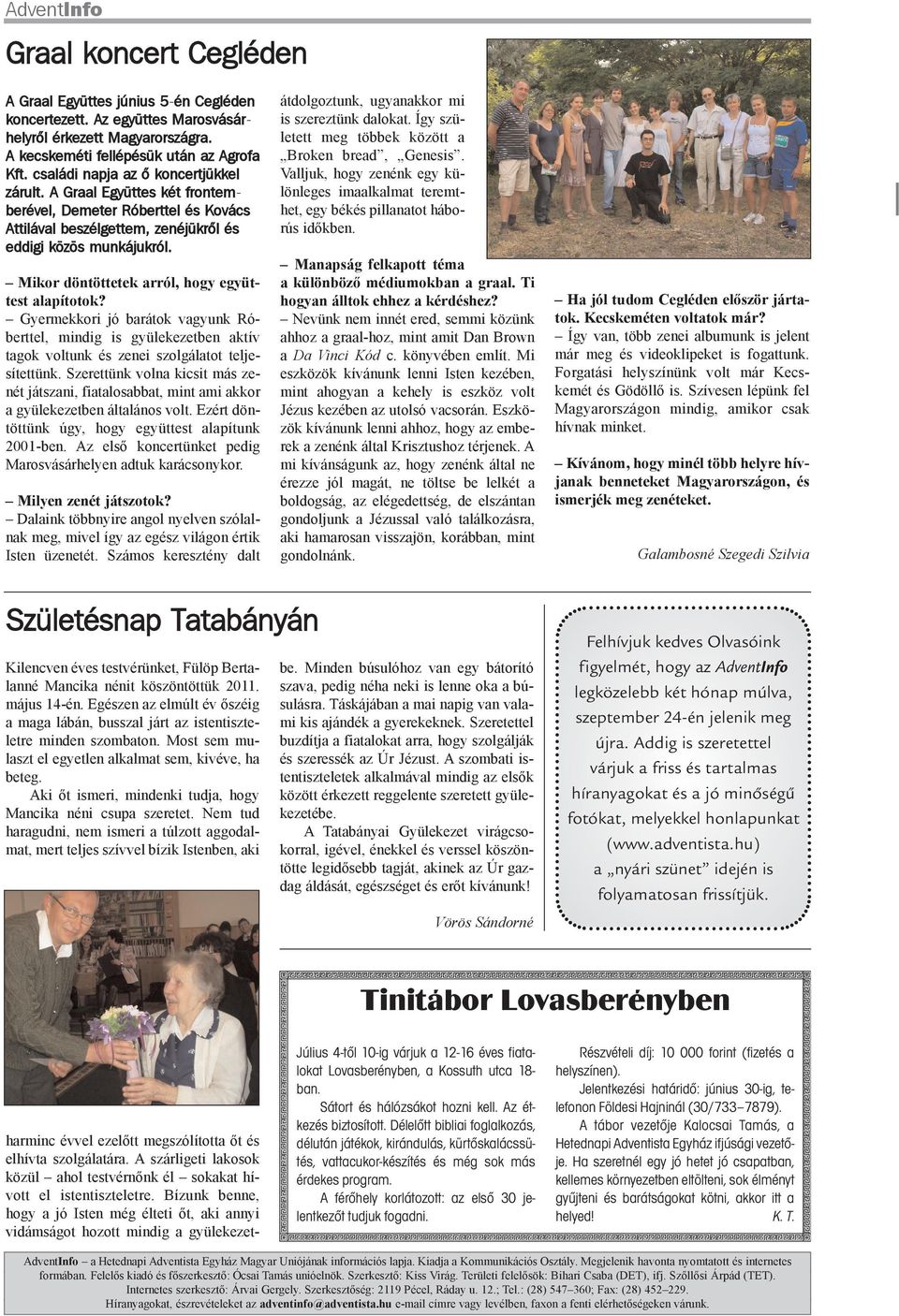 Mikor döntöttetek arról, hogy együttest alapítotok? Gyermekkori jó barátok vagyunk Róberttel, mindig is gyülekezetben aktív tagok voltunk és zenei szolgálatot teljesítettünk.
