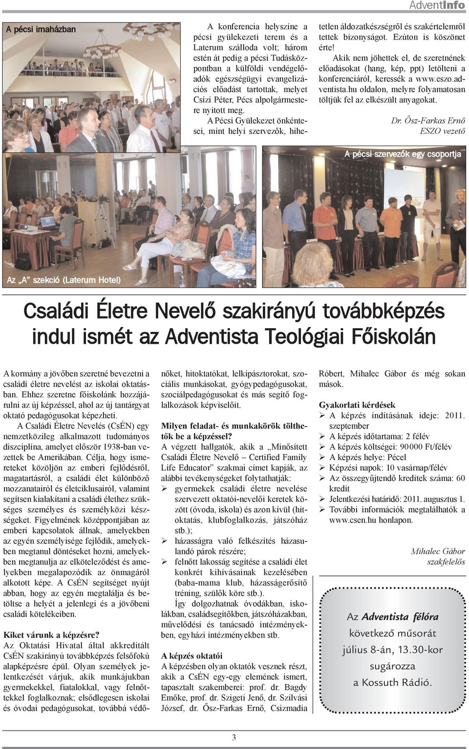 A Pécsi Gyülekezet önkéntesei, mint helyi szervezõk, hihetetlen áldozatkészségrõl és szakértelemrõl tettek bizonyságot. Ezúton is köszönet érte!