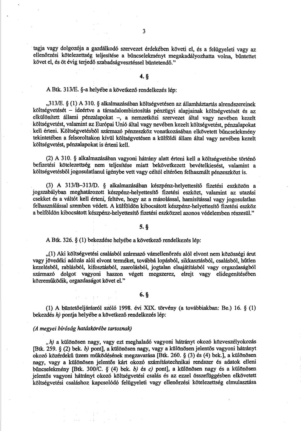 alkalmazásában költségvetésen az államháztartás alrendszereinek költségvetését ideértve a társadalombiztosítás pénzügyi alapjainak költségvetését és az elkülönített állami pénzalapokat, a nemzetközi