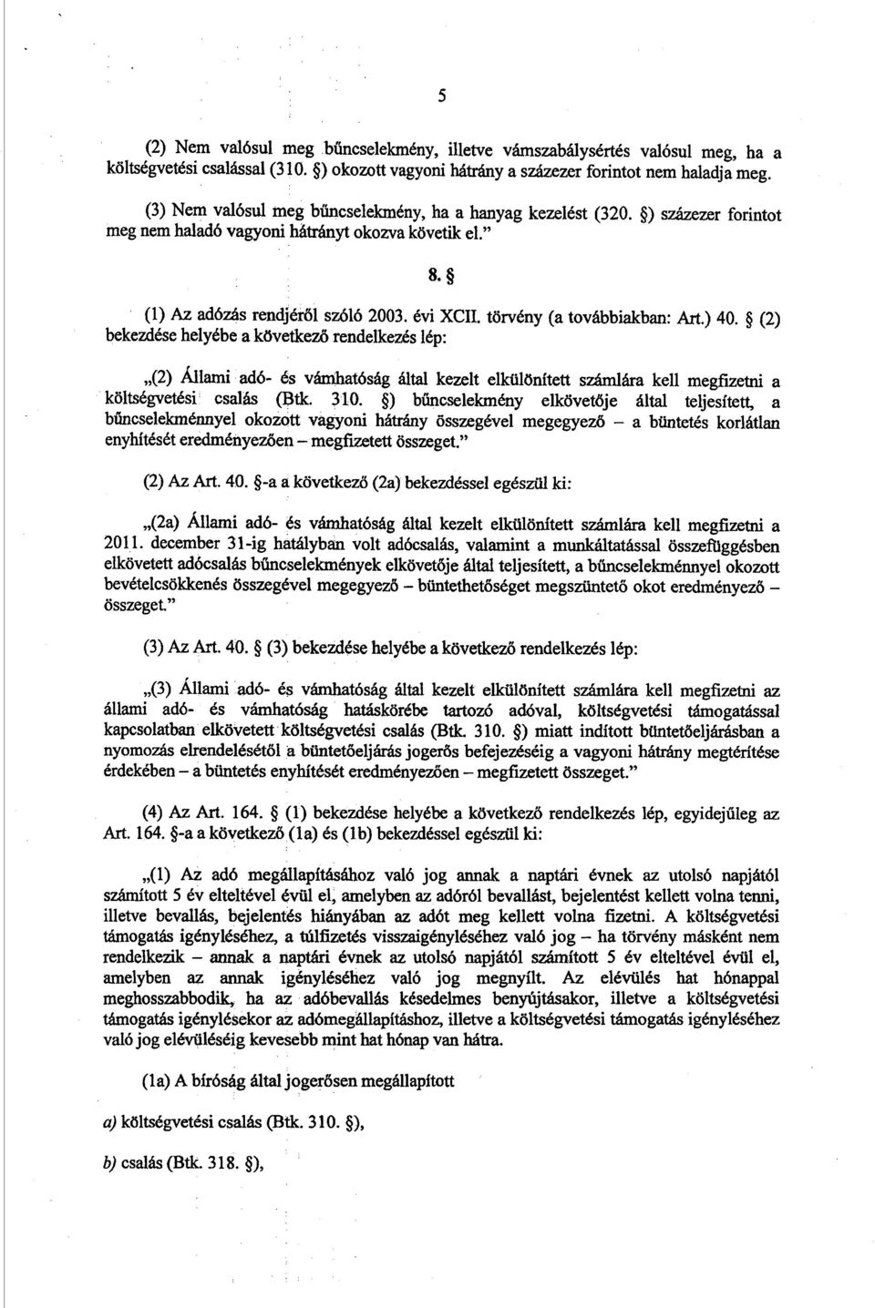 törvény (a továbbiakban: Árt.) 40. (2) bekezdése helyébe a következő rendelkezés lép : (2) Állami adó- és vámhatóság által kezelt elkülönített számlára kell megfizetni a költségvetési csalás (Btk.