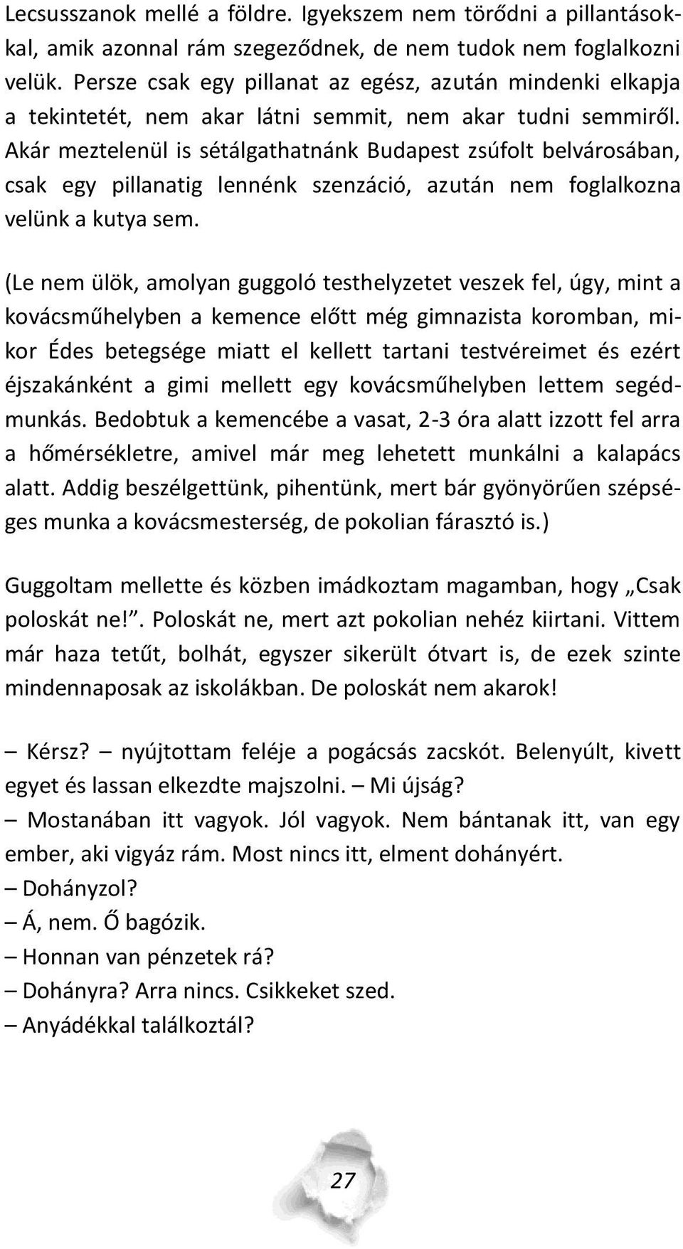 Akár meztelenül is sétálgathatnánk Budapest zsúfolt belvárosában, csak egy pillanatig lennénk szenzáció, azután nem foglalkozna velünk a kutya sem.