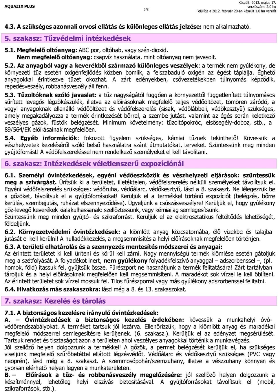 Az anyagból vagy a keverékből származó különleges veszélyek: a termék nem gyúlékony, de környezeti tűz esetén oxigénfejlődés közben bomlik, a felszabaduló oxigén az égést táplálja.