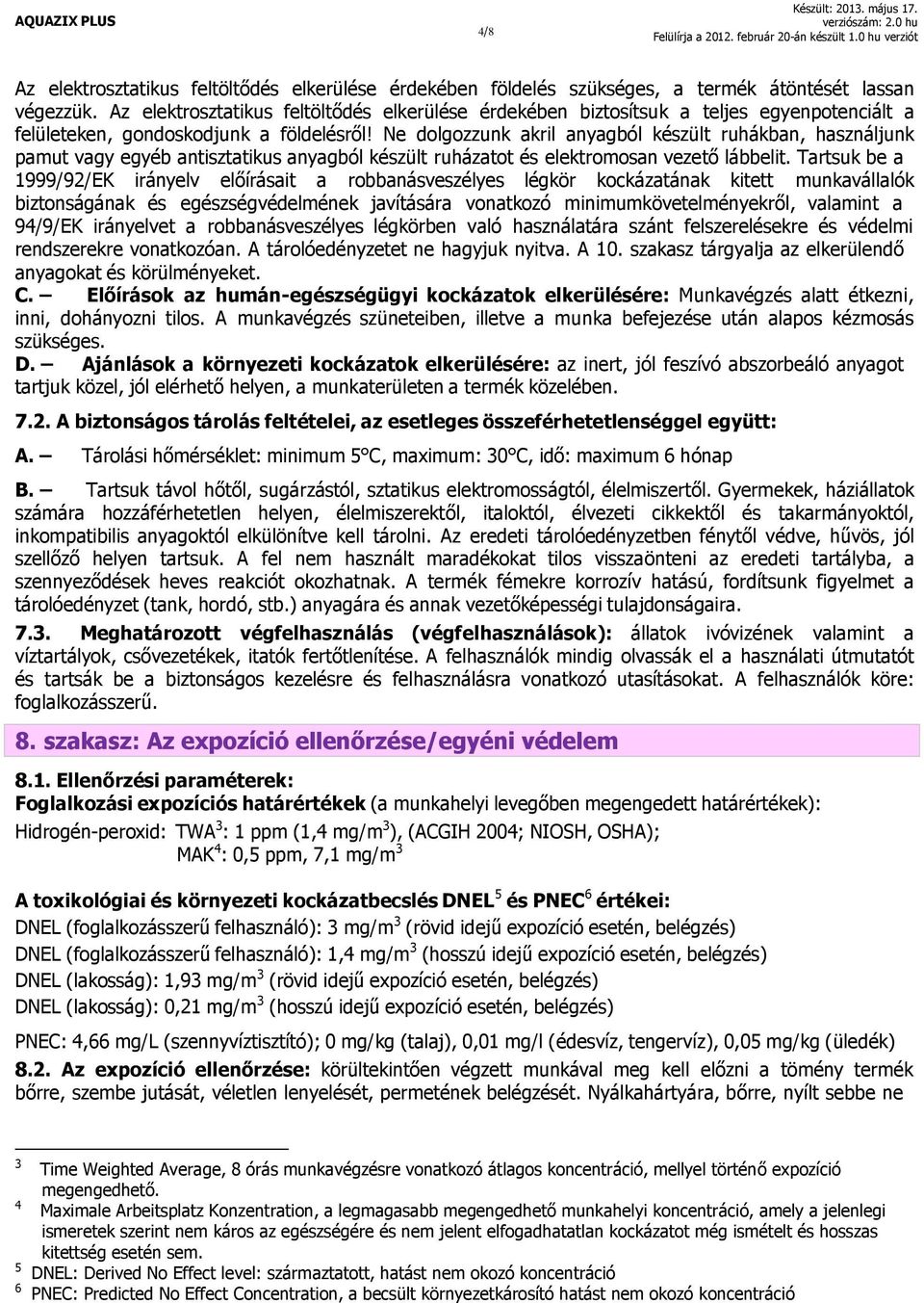 Ne dolgozzunk akril anyagból készült ruhákban, használjunk pamut vagy egyéb antisztatikus anyagból készült ruházatot és elektromosan vezető lábbelit.