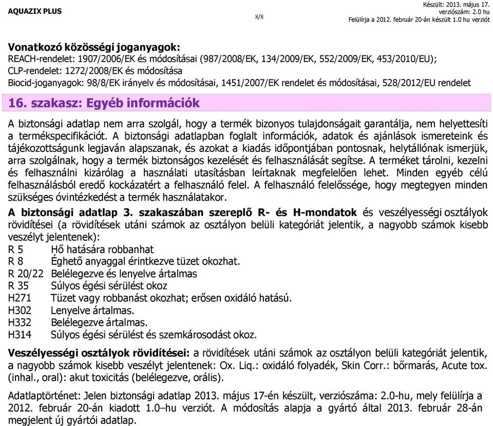 szakasz: Egyéb információk A biztonsági adatlap nem arra szolgál, hogy a termék bizonyos tulajdonságait garantálja, nem helyettesíti a termékspecifikációt.