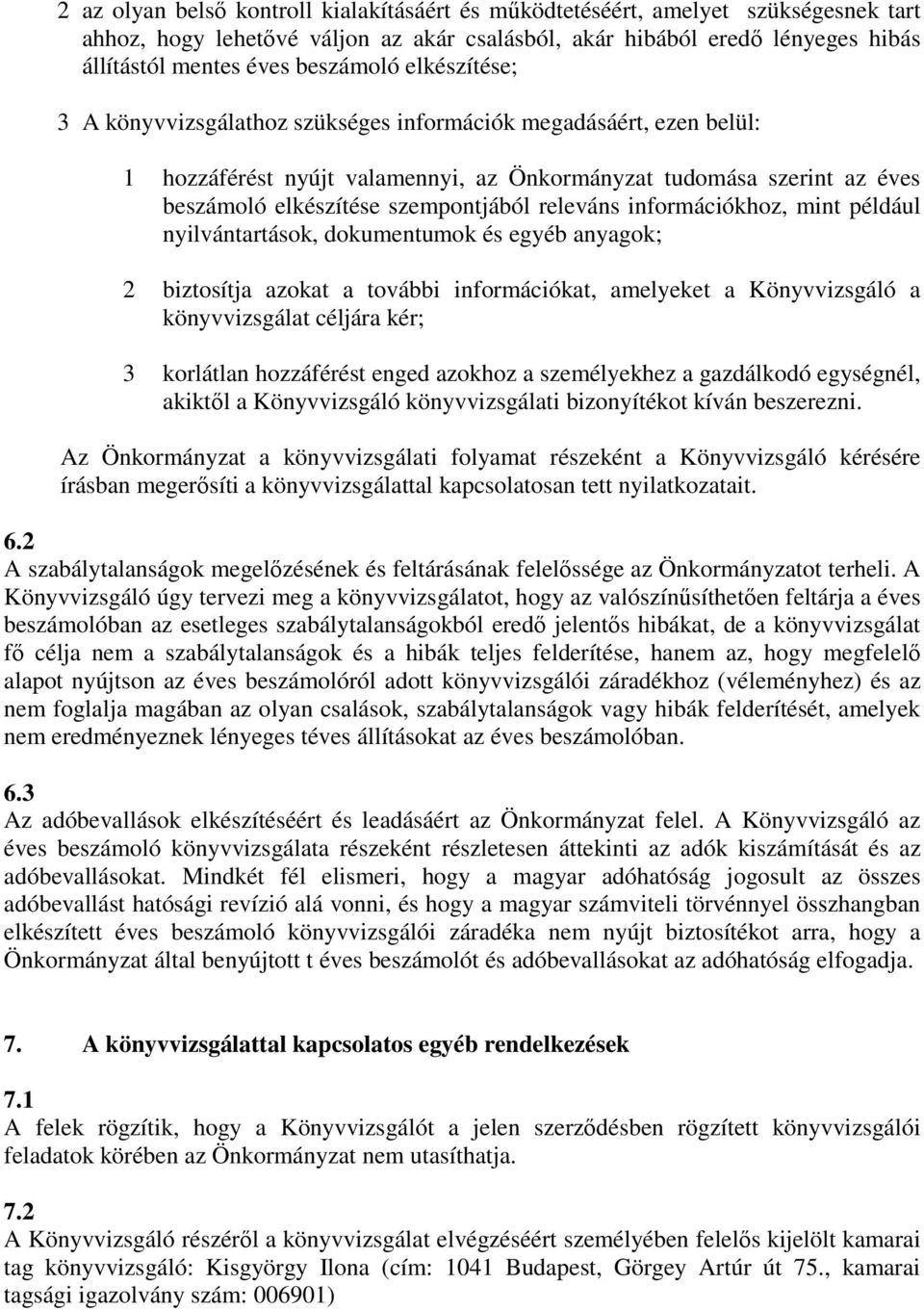 információkhoz, mint például nyilvántartások, dokumentumok és egyéb anyagok; 2 biztosítja azokat a további információkat, amelyeket a Könyvvizsgáló a könyvvizsgálat céljára kér; 3 korlátlan