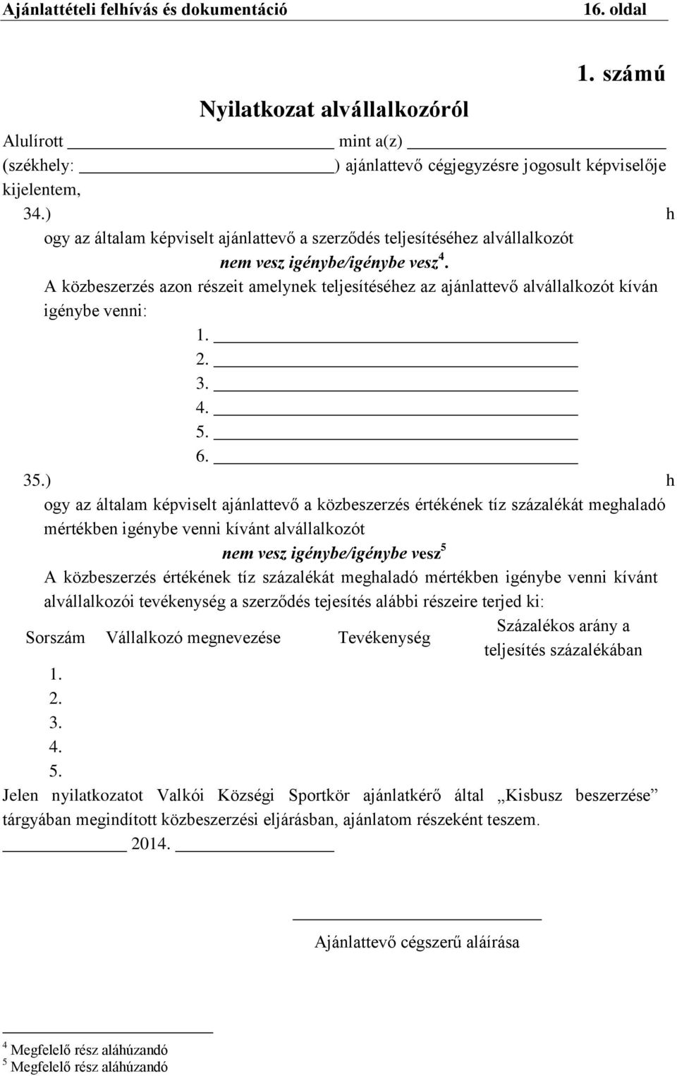 A közbeszerzés azon részeit amelynek teljesítéséhez az ajánlattevő alvállalkozót kíván igénybe venni: 1. 2. 3. 4. 5. 6. 35.