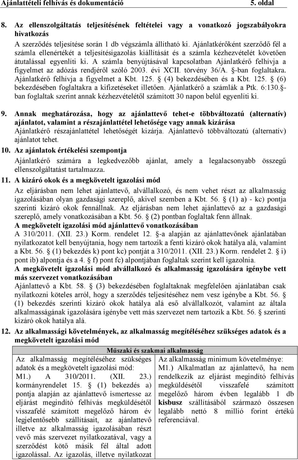 A számla benyújtásával kapcsolatban Ajánlatkérő felhívja a figyelmet az adózás rendjéről szóló 2003. évi XCII. törvény 36/A. -ban foglaltakra. Ajánlatkérő felhívja a figyelmet a Kbt. 125.