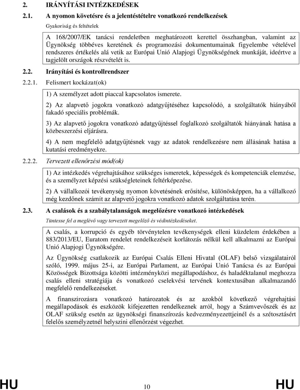és programozási dokumentumainak figyelembe vételével rendszeres értékelés alá vetik az Európai Unió Alapjogi Ügynökségének munkáját, ideértve a tagjelölt országok részvételét is. 2.