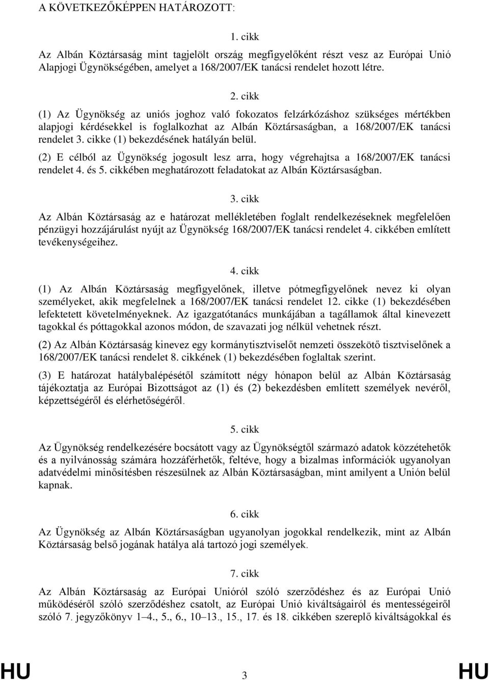 cikke (1) bekezdésének hatályán belül. (2) E célból az Ügynökség jogosult lesz arra, hogy végrehajtsa a 168/2007/EK tanácsi rendelet 4. és 5.