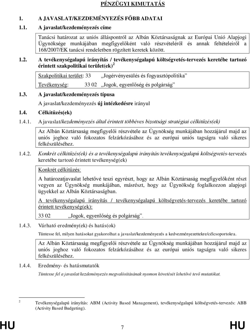 1. A javaslat/kezdeményezés címe Tanácsi határozat az uniós álláspontról az Albán Köztársaságnak az Európai Unió Alapjogi Ügynöksége munkájában megfigyelőként való részvételéről és annak