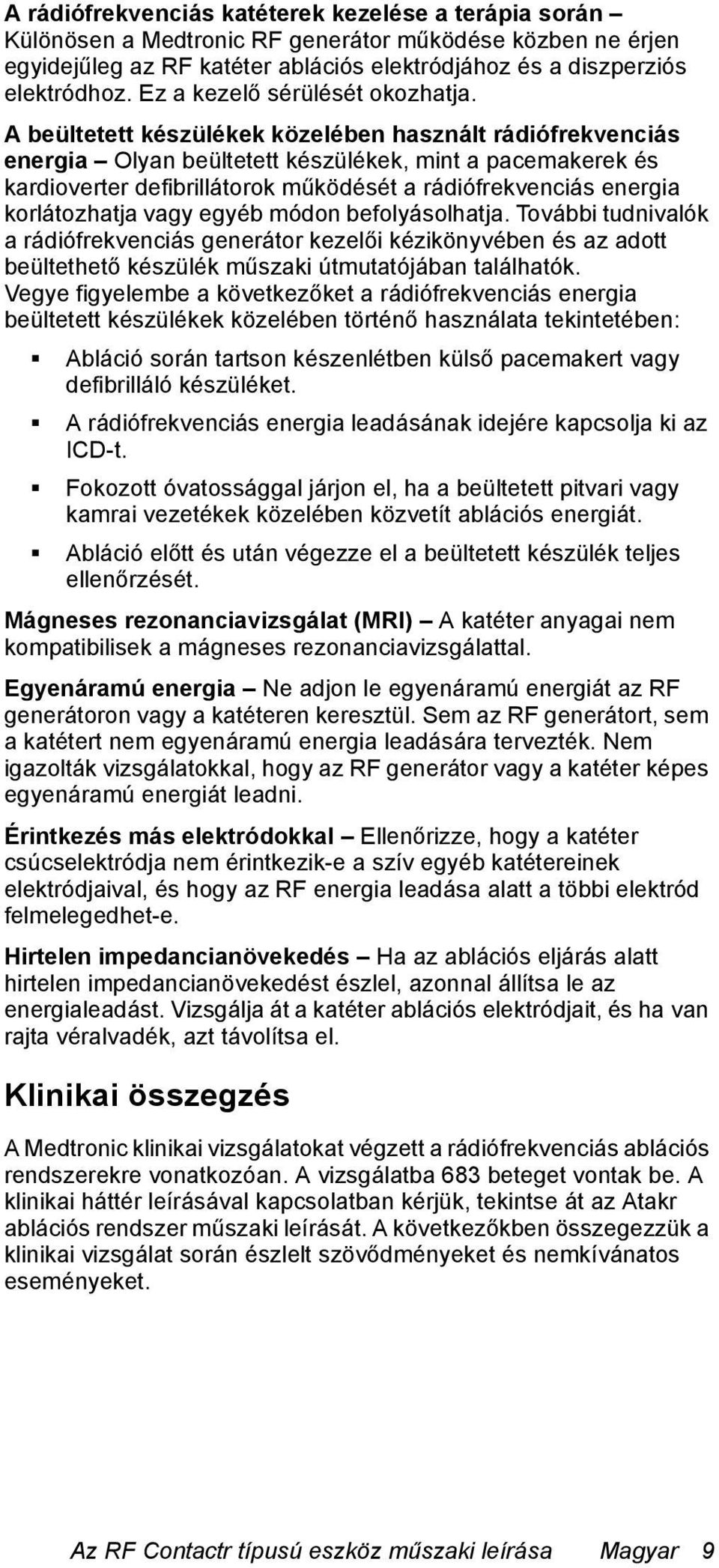 A beültetett készülékek közelében használt rádiófrekvenciás energia Olyan beültetett készülékek, mint a pacemakerek és kardioverter defibrillátorok működését a rádiófrekvenciás energia korlátozhatja