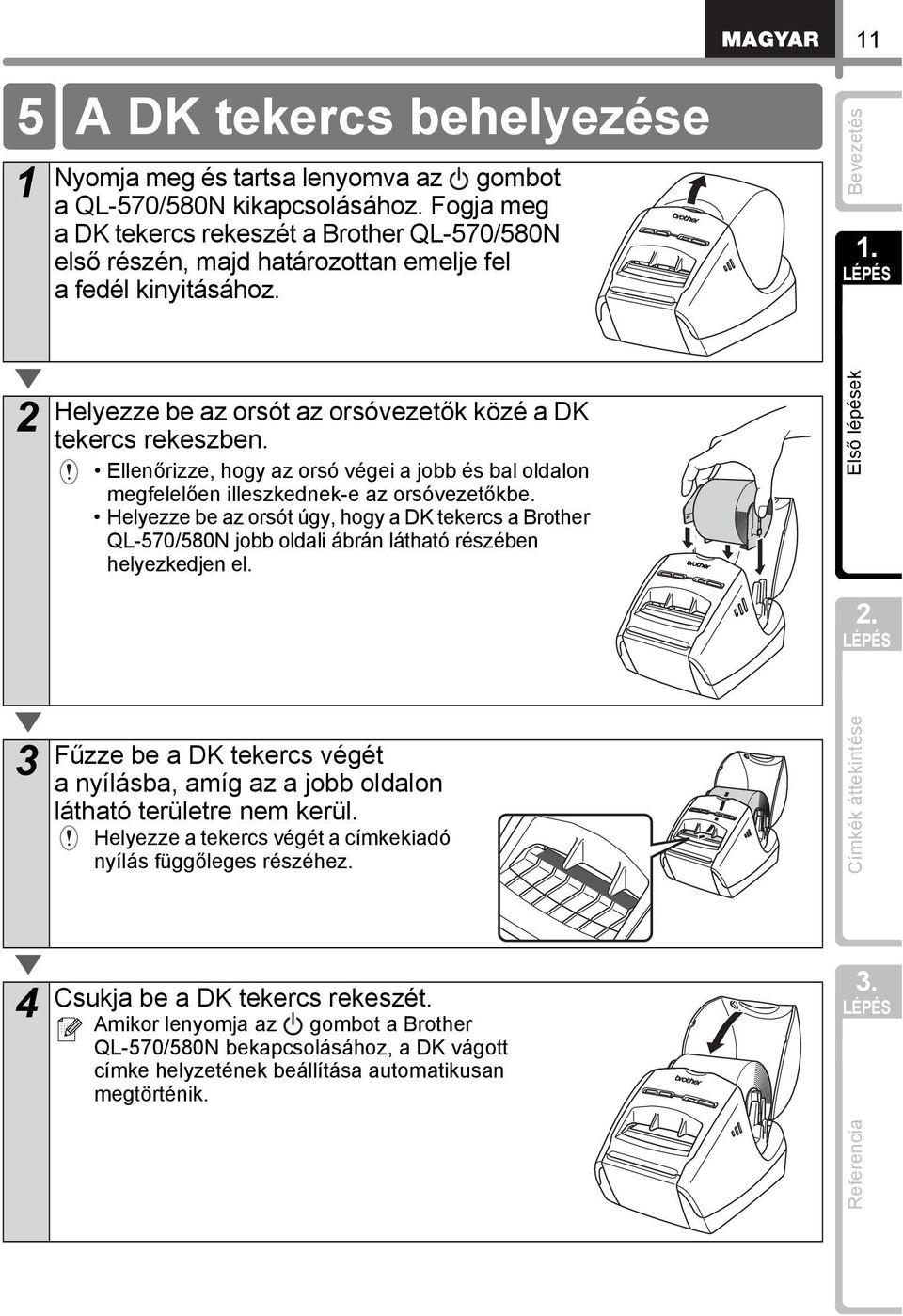 Ellenőrizze, hogy az orsó végei a jobb és bal oldalon megfelelően illeszkednek-e az orsóvezetőkbe.