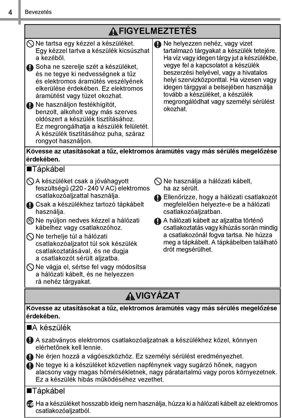 Ne használjon festékhígítót, benzolt, alkoholt vagy más szerves oldószert a készülék tisztításához. Ez megrongálhatja a készülék felületét. A készülék tisztításához puha, száraz rongyot használjon.