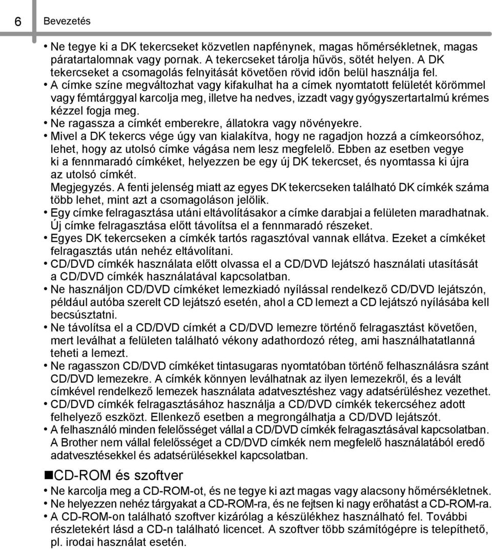 A címke színe megváltozhat vagy kifakulhat ha a címek nyomtatott felületét körömmel vagy fémtárggyal karcolja meg, illetve ha nedves, izzadt vagy gyógyszertartalmú krémes kézzel fogja meg.