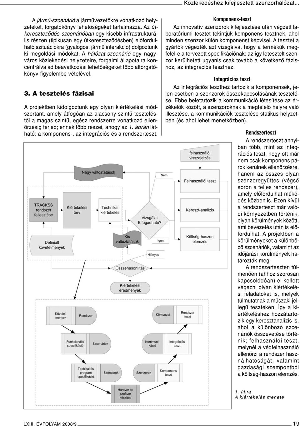 A hálózat-szcenárió egy nagyváros közlekedési helyzeteire, forgalmi állapotaira koncentrálva ad beavatkozási lehetôségeket több alforgatókönyv figyelembe vételével. 3.