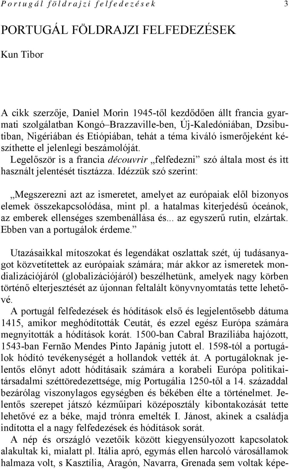 Legelőször is a francia découvrir felfedezni szó általa most és itt használt jelentését tisztázza.