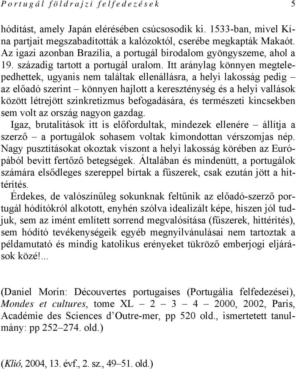 Itt aránylag könnyen megtelepedhettek, ugyanis nem találtak ellenállásra, a helyi lakosság pedig az előadó szerint könnyen hajlott a kereszténység és a helyi vallások között létrejött szinkretizmus