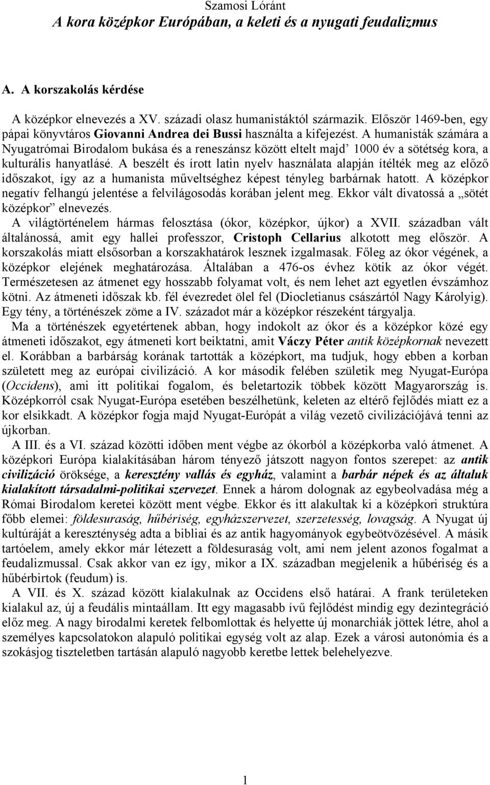 A humanisták számára a Nyugatrómai Birodalom bukása és a reneszánsz között eltelt majd 1000 év a sötétség kora, a kulturális hanyatlásé.