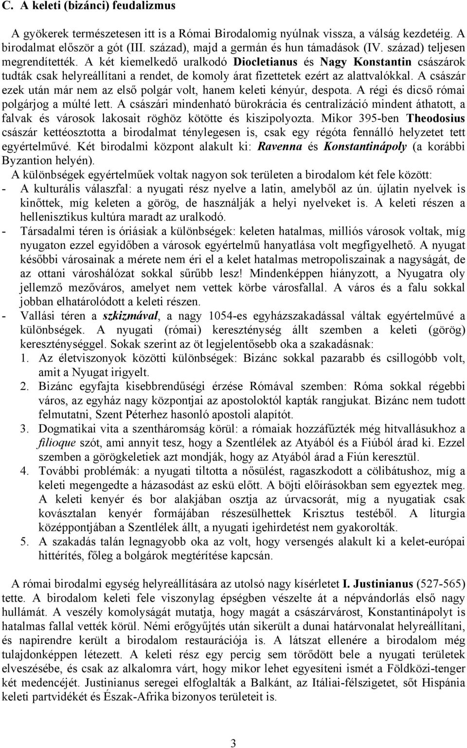 A császár ezek után már nem az első polgár volt, hanem keleti kényúr, despota. A régi és dicső római polgárjog a múlté lett.