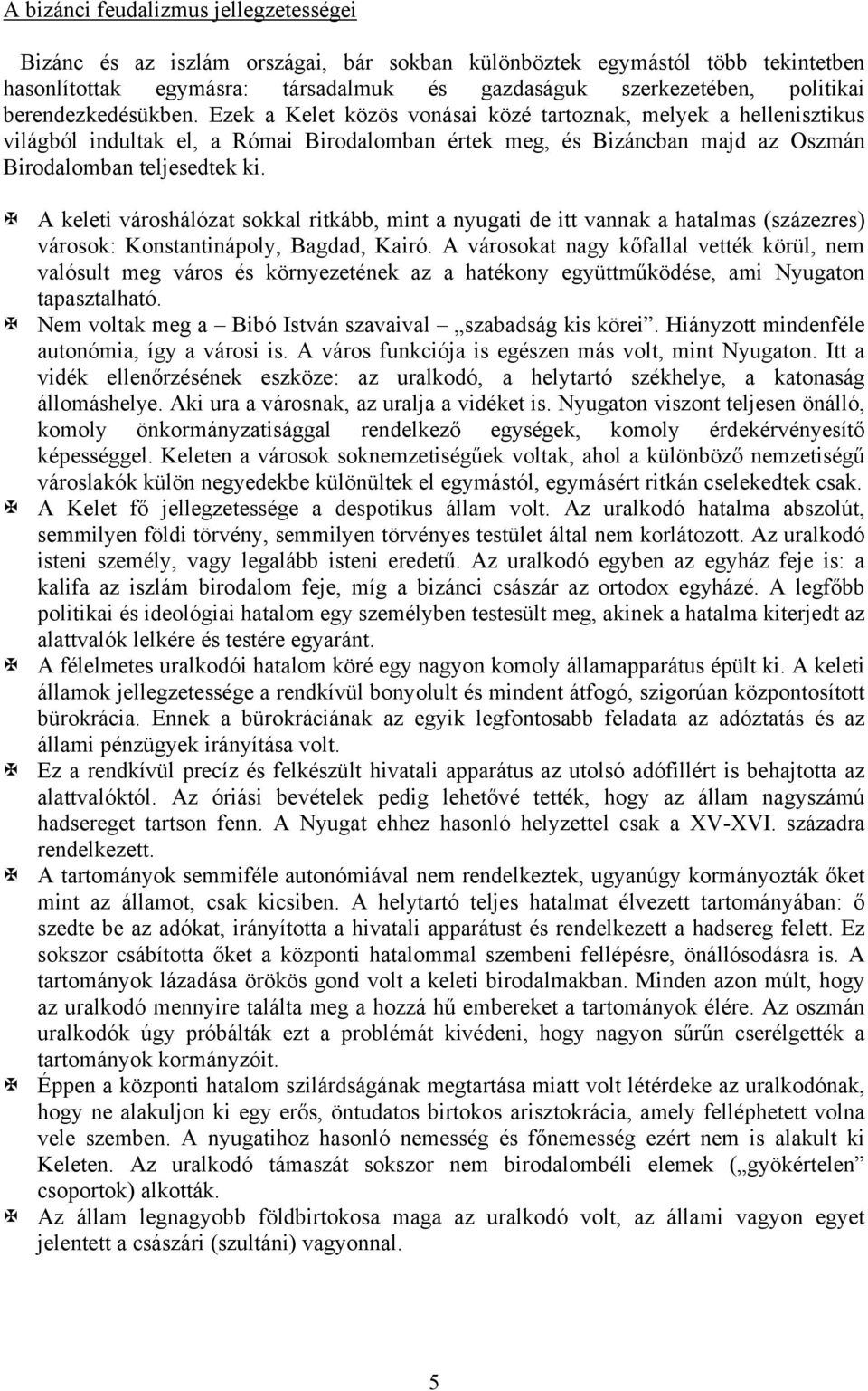 A keleti városhálózat sokkal ritkább, mint a nyugati de itt vannak a hatalmas (százezres) városok: Konstantinápoly, Bagdad, Kairó.