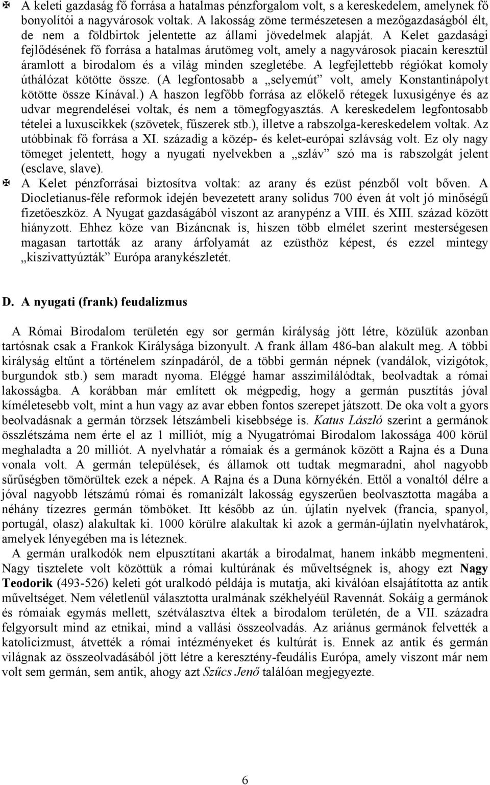 A Kelet gazdasági fejlődésének fő forrása a hatalmas árutömeg volt, amely a nagyvárosok piacain keresztül áramlott a birodalom és a világ minden szegletébe.