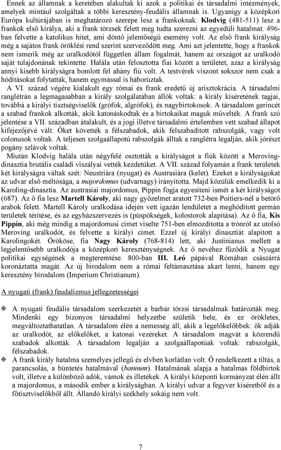 496- ban felvette a katolikus hitet, ami döntő jelentőségű esemény volt. Az első frank királyság még a sajátos frank öröklési rend szerint szerveződött meg.