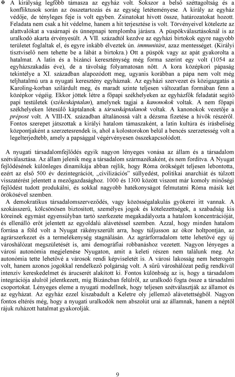 Törvényeivel kötelezte az alattvalókat a vasárnapi és ünnepnapi templomba járásra. A püspökválasztásoknál is az uralkodó akarta érvényesült. A VII.