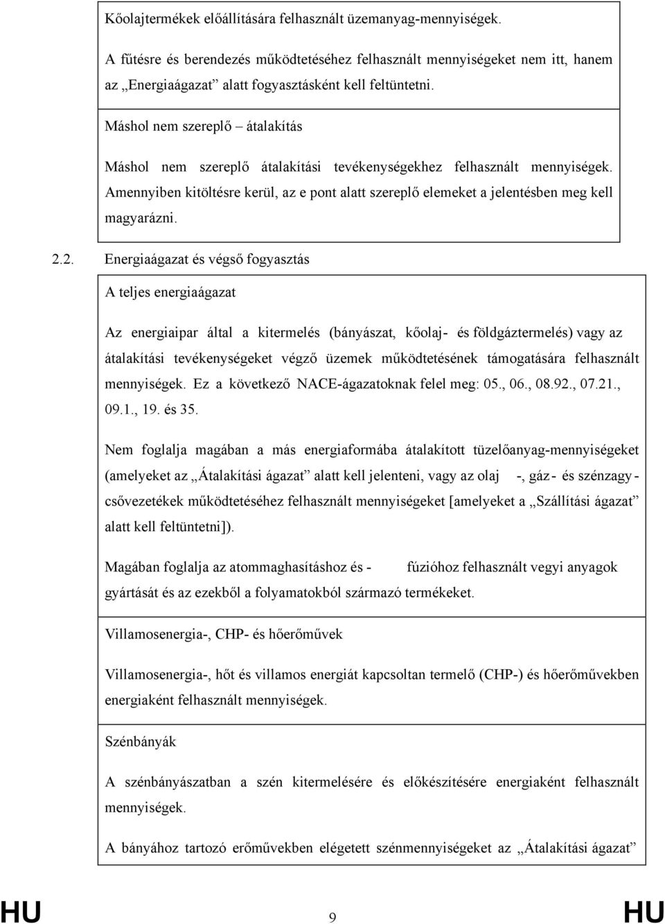 Amennyiben kitöltésre kerül, az e pont alatt szereplő elemeket a jelentésben meg kell magyarázni. 2.