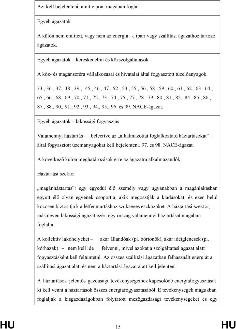 , 60., 61., 62., 63., 64., 65., 66., 68., 69., 70., 71., 72., 73., 74., 75., 77., 78., 79., 80., 81., 82., 84., 85., 86., 87., 88., 90., 91., 92., 93., 94., 95., 96. és 99. NACE-ágazat.